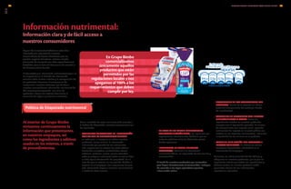 Hoy en día la creciente tendencia a estar bien
informado y la inquietud de nuestros
consumidores de buscar alternativas que les
aporten mayores beneficios, reafirma nuestra
convicción de compartir con ellos especificaciones
detalladas para la toma de decisiones de acuerdo a
los diversos estilos de vida.
El etiquetado y la información nutrimental juegan un
rol importante en la difusión de información
esencial sobre el valor nutritivo y la composición de
los productos. Tenemos el compromiso de
incrementar nuestros esfuerzos por brindar a
nuestros consumidores información nutrimental de
fácil acceso y comprensión, con el fin de
ayudarlos a tomar las mejores decisiones al
momento de adquirir y consumir alimentos.
Política de Etiquetado nutrimental
En Grupo Bimbo
comercializamos
únicamente aquellos
productos que están
permitidos por las
regulaciones locales y nos
apegamos al 100% a los
requerimientos que deben
cumplir por ley.
Información nutrimental:
Información clara y de fácil acceso a
nuestros consumidores
Al interior de Grupo Bimbo
revisamos continuamente la
información que presentamos
en nuestros empaques, así
como los ingredientes y aditivos
usados en los mismos, a través
de procedimientos.
Como resultado de estas revisiones y de acuerdo a
la Política de Etiquetado, nuestros compromisos son
los siguientes:
•	 COMUNICAR LA TOTALIDAD DE INFORMACIÓN
EXIGIDA POR LA NORMATIVIDAD VIGENTE
en cada país, e incorporar en todos nuestros
productos, como mínimo, la información
nutrimental por porción de los nutrimentos
más importantes en materia de salud pública
(contenido energético, carbohidratos totales,
azúcares, proteínas, grasas, grasas saturadas,
sodio y cualquier nutrimento sobre el cual se lleve
a cabo alguna declaración de propiedad). En el
caso de que lo anterior no sea posible, debido al
espacio en el empaque, nos aseguramos de que
esta información llegue a nuestros consumidores
a través de otros canales.
•	 PROCEDENCIA DE LOS COMPONENTES DEL
PRODUCTO. Dentro de la etiqueta se indican
todos los componentes del producto (listado
de ingredientes).
•	 CONTENIDO DE SUSTANCIAS CON IMPACTO
MEDIOAMBIENTAL O SOCIAL. Todos los
	 ingredientes listados en nuestros productos
cumplen con la legislación aplicable. En el caso
de componentes con impacto social, aquellos
nutrimentos de impacto en la salud pública son
listados en las etiquetas nutrimentales, indicando
el contenido de los mismos en el producto.
•	 FORMA DE ELIMINACIÓN DEL PRODUCTO E
	 IMPACTO AMBIENTAL. En México se utilizan
	 empaques degradables indicándolo en la
	 información del empaque.
Asimismo, se indica el contenido de aditivos y
alérgenos en nuestros productos, por lo que es
importante señalar que todos los ingredientes y
aditivos usados en nuestro portafolio están
permitidos dentro de los instrumentos
regulatorios aplicables.
• EN CASO DE NO EXISTIR REGULACIONES
APLICABLES A ALGÚN TEMA, nos regiremos por
regulaciones internacionales (Codex) o por las
mejores prácticas entre los diferentes países
	 donde operamos.
•	 INCORPORAR EN TODOS NUESTROS
PRODUCTOS, adicional a la información
nutrimental básica, un etiquetado frontal sencillo y
comprensible.
El 100% de nuestros productos pre envasados
que llegan directamente al consumidor, incluyen,
de acuerdo a las leyes aplicables vigentes,
información sobre:
aporta:
% diario en una dieta de 2 000 Cal
1 rebanada
de (21,6g)
VITAMINA B1
12%
SODIO
129mg
5%
AZÚCARES
0,7g
1%
GRASA
SATURADA
0,1g
1%
ENERGÍA
44Cal
3%
Pan Silueta con Fibra
0,1mg
1 rebanada
de (21,6g)Pan Silueta con Fibra
PAN SILUETA CON FIBRA
Deli Bimbo Avena
aporta:
% de los requerimientos diarios recomendados basados en una dieta de 2 000 Cal% de los requerimientos diarios recomendados basados en una dieta de 2 000 Cal
1 pieza de
(42,5g)
VITAMINA B1
30%
SODIO
302mg
13%
AZÚCARES
3,2g
4%
GRASA
SATURADA
0,6g
3%
ENERGÍA
196Cal
10%
Deli avena Bimbo
0,24mg
1 pieza de
(73,3g)Deli avena Bimbo
INFORME ANUAL INTEGRADO 2013 GRUPO BIMBO |
GRI
4342
PR3
PR6
 