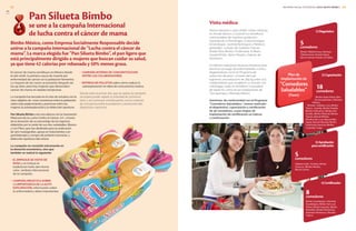 Pan Silueta Bimbo
se une a la campaña Internacional
de lucha contra el cáncer de mama
El cáncer de mama constituye en México desde
el año 2006, la primera causa de muerte por
enfermedad de cáncer en la población femenina.
La mayoría de los casos se presenta después de
los 45 años, pero hay mujeres que desarrollan
cáncer de mama en edades tempranas.
La campaña fue lanzada en el mes de octubre con el
claro objetivo de crear conciencia entre la población
sobre este padecimiento y promover entre las
mujeres la autoexploración y la detección oportuna.
Pan Silueta Bimbo creó una alianza con la Asociación
Mexicana de la Lucha Contra el Cáncer, A.C. a través
de la donación de un porcentaje de los ingresos
obtenidos por la venta de sus dos variedades, Blanco
y Con Fibra, que fue destinado para la realización
de 300 mastografías, apoyo en tratamientos con
quimioterapia y compra de prótesis mamarias, y
detección oportuna del cáncer.
La campaña no consistió únicamente en
la donación económica, sino que
también se realizó lo siguiente:
• EL EMPAQUE SE VISTIÓ DE
ROSA y se incluyó el
tradicional moño del mismo
color, símbolo internacional
de la campaña.
• CAMPAÑA MEDIÁTICA SOBRE
LA IMPORTANCIA DE LA AUTO
EXPLORACIÓN, información sobre
la enfermedad y datos importantes.
Bimbo México, como Empresa Socialmente Responsable decide
unirse a la campaña internacional de “Lucha contra el cáncer de
mama”. La marca elegida fue “Pan Silueta Bimbo”, el pan ligero que
está principalmente dirigido a mujeres que buscan cuidar su salud,
ya que tiene 42 calorías por rebanada y 50% menos grasa.
• CAMPAÑA INTERNA DE CONCIENTIZACIÓN
ENTRE LOS COLABORADORES.
• ENTREGADE FOLLETOS sobre cómo realizar la
autoexploración en sitios de concurrencia masiva.
Siendo éste el primer año que se realiza la campaña
se espera poder repetir la actividad en próximos
años y así continuar contribuyendo con la creación
de conciencia entre la población y promoción del
diagnóstico oportuno.
..
8
comedores
4)Certificación
Hemos llevado a cabo 18,687 visitas médicas,
en donde damos a conocer los beneficios
nutrimentales de nuestros productos,
impactando a Nutriólogos, Endocrinólogos,
Ginecólogos, Gastroenterólogos y Médicos
generales, a través de nuestras marcas
Doble Fibra Bimbo, Fruttimanía, El Buen
Cereal Bimbo, Barra Silueta y Salmas de
Saníssimo.
En México realizamos diversas iniciativas para
disminuir el riesgo de enfermedades crónico
degenerativas como el “Programa de
reducción de peso”, a través del cual
logramos una reducción de 364 kg entre 203
colaboradores que acudieron a consulta con
nutriólogas, tanto en el Edificio Corporativo
de Santa Fe, como en las instalaciones de
Tecnoparque y Marinela México.
Asimismo, de conformidad con el Programa
“Comedores Saludables”, hemos realizado
el diagnóstico, capacitación y certificación
de 36 comedores, cuyas etapas de
implantación de certificación se indican
a continuación:
Visita médica:
Plan de
Implantación de
“Comedores
Saludables”
(Fases)
18
comedores
5
comedores
5
comedores
1)Diagnóstico
2)Capacitación
3)Aprobación
paracertificación
Bimbo Villahermosa, Marinela
Villahermosa ,Mundo Dulce,
Barcel Gómez Palacio, El Globo.
Bimbo Santa María, Bim-
bo Azcapotzalco, Marinela
México,
Wonder, Galletas Lara, Bimbo
Toluca, Suandy, Bimbo Puebla,
Bimbo Chihuahua, Bimbo Her-
mosillo, Bimbo Mexicali, Bimbo
Tijuana, Barcel Mérida,
Ricolino San Luis, Barcel Atita-
laquia, Barcel Mexicali, Bimbo
Venezuela Gurenas, Bimbo
Colombia Tenjo.
Galletas Gabi, Tía Rosa, Bimbo
Veracruz, Bimbo Mérida,
Barcel Lerma.
Bimbo Guadalajara, Marinela
Guadalajara, Bimbo San Luis
Potosí, Bimbo Irapuato, Bimbo
Mazatlán, Bimbo Monterrey,
Marinela Monterrey, Ricolino
Toluca.
INFORME ANUAL INTEGRADO 2013 GRUPO BIMBO |
GRI
5352
LA8
 