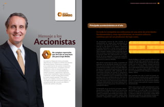 Me complace reportarles
que 2013 fue un muy buen
año para Grupo Bimbo.
Mensaje a los
Accionistas
Se aceleró la integración de las principales
adquisiciones, se registró la UAFIDA más elevada
de nuestra historia, continuamos invirtiendo
en la modernización de nuestras instalaciones
y líneas de producción y se lograron avances
significativos, tanto en nuestras iniciativas
estratégicas como en la sustentabilidad de
nuestros procesos y operaciones. Asimismo
se obtuvieron importantes mejoras financieras
y operativas, incluido el desapalancamiento
en nuestro balance general. Todos estos
hechos son notables, máxime considerando
una frágil recuperación económica global y un
comportamiento del consumo aún débil en
muchos de nuestros mercados.
Un componente esencial de esta iniciativa es la
transformación de nuestra base manufacturera en
un sistema más eficiente y flexible. En este sentido,
2013 fue un año récord en lo relativo a inversiones
en activos destinadas a nuevas líneas y plantas de
producción como es el caso de las plantas en Le-
high y Rockwall, Estados Unidos y Mogi das Cruzes,
Brasil, así como a ampliaciones en Tenjo, Colombia, y
en Quilicura, Chile. Para 2014 contamos con la apro-
bación de varios proyectos similares que mejorarán
estructuralmente nuestra capacidad para competir a
lo largo de las próximas décadas.
Más allá de nuestra base de activos, el portafolio de
productos se ha beneficiado también de la innova-
ción, con lanzamientos de nuevos productos y exten-
siones de línea en todos nuestros mercados. Además,
los equipos de investigación y desarrollo en cada una
de nuestras operaciones están trabajando en for-
mulaciones y tamaños por porción en congruencia
con nuestra iniciativa de salud y bienestar. De igual
manera, consideramos que la actividad física es vital
para desarrollar una sociedad más sana. Con esto en
mente, durante 2013 organizamos eventos a gran es-
cala, tales como la caminata y carrera para veteranos
(“Veteran’s Walk and Run”) de Bimbo Bakeries U.S.A.,
en Boston y la caminata y carrera “Circuito Bimbo”, en
la Ciudad de México.
La Compañía es ya uno de los principales referen-
tes dentro de la industria alimenticia en cuanto al uso
de energía renovable. En 2013 continuamos impul-
sando la innovación como medio para mejorar nues-
tros procesos de negocio y reducir nuestra huella
ambiental. Inauguramos nuestro primer Centro de
Principalesacontecimientosenelaño
Ventas Ecológico, en donde aquellos vehículos cuyo
ciclo de vida útil está a punto de concluir, son con-
vertidos en autos eléctricos por ingenieros de Grupo
Bimbo, con lo cual se reducen nuestras emisiones
de carbono a la atmósfera. Esta tecnología permite
que nuestra flotilla de distribución opere con energía
generada en el parque eólico Piedra Larga, ubica-
do en la localidad de Unión Hidalgo en el Estado de
Oaxaca, México.
Para consolidar aún más la cultura de gestión am-
biental, por quinta ocasión fuimos copatrocinadores
del programa “Limpiemos Nuestro México”, que con-
tó con la participación de más de 62,000 colabora-
dores y amigos, como parte de nuestros esfuerzos
de voluntariado.
Todas estas acciones están profundamente alinea-
das a nuestra visión 2015: ser la mejor empresa de
panificación en el mundo y líder en la industria ali-
menticia, en donde sea nuestra gente la que marque
la diferencia cada día. En tal sentido, nuestro sólido
desempeño operativo en 2013 refuerza nuestra con-
vicción de trabajar en beneficio del bien común.
En toda la Compañía nos enfocamos en una serie de prioridades
fundamentales y, muy especialmente, en nuestro esfuerzo
continuo por ser un productor de bajo costo.
1.1
1.2
2.9
3.11
INFORME ANUAL INTEGRADO 2013 GRUPO BIMBO | 0908
GRI
 