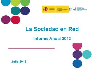 La Sociedad en Red
Informe Anual 2013
Julio 2013
 
