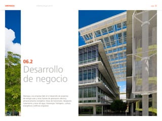ABENGOA Informe Anual 2014 pág. 26
06.2
Desarrollo
de negocio
Abengoa, una empresa líder en el desarrollo de proyectos
de energía solar y otras fuentes de generación eléctrica,
almacenamiento energético, líneas de transmisión, desalación,
tratamiento y reúso de agua, bioenergía, hidrógeno, cultivos
energéticos y edificios singulares.
 