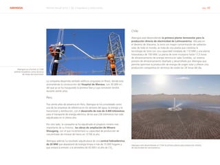 ABENGOA Informe Anual 2014 | 06.3 Ingeniería y construcción pág. 48
La compañía desarrolla también edificios singulares en Brasil, donde está
acometiendo la construcción del Hospital de Manáus, con 30.000 m2
,
del que ya se ha inaugurado la primera fase y cuya concesión tendrá
durante veinte años.
Perú
Tras veinte años de presencia en Perú, Abengoa se ha consolidado como
una de las empresas de referencia en los sectores del agua, la energía y la
transmisión y distribución, con el desarrollo de más de 4.400 kilómetros
para el transporte de energía eléctrica, de los que 236 kilómetros han sido
adjudicados en el último año.
Por otro lado, la compañía se ha adjudicado el proyecto minero más
importante de su historia:, las obras de ampliación de Minera
Shougang, con el que incrementará su capacidad de producción de
concentrado de mineral de hierro en 10 Mt al año.
Abengoa además ha resultado adjudicataria de una central hidroeléctrica
de 20 MW que abastecerá de energía limpia a más de 10.000 hogares y
que evitará la emisión a la atmósfera de 43.000 t al año de CO2
.
Chile
Abengoa está desarrollando la primera planta termosolar para la
producción directa de electricidad de Latinoamérica. Ubicada en
el desierto de Atacama, la zona con mayor concentración de radiación
solar de todo el mundo, se trata de una planta que combina la
tecnología de torre con una capacidad instalada de 110 MW y una planta
fotovoltaica de 100 MW. La planta de torre incorpora hasta 17,5 horas
de almacenamiento de energía térmica en sales fundidas, un sistema
pionero de almacenamiento diseñado y desarrollado por Abengoa que
permite optimizar la producción de energía de origen solar y ofrecer una
producción competitiva en términos de costes las 24 horas del día.
Abengoa está desarrollando en Chile la primera planta para producción directa
de electricidad de Latinoamérica
Abengoa va a formar a 2.500
jóvenes brasileños como técnicos
de líneas de transmisión
 