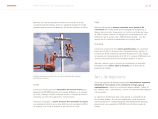ABENGOA Informe Anual 2014 | 06.3 Ingeniería y construcción pág. 53
personas. Se trata de un proyecto pionero en el mundo, en el que
una planta solar fotovoltaica será la encargada de producir la energía
necesaria para el proceso de desalación de ósmosis inversa en la planta.
Abengoa participa en la construcción de la primera línea de alta velocidad
que atraviesa el desierto
Omán
Continúa la construcción de la desaladora de ósmosis inversa que
abastecerá a 225.000 habitantes de la ciudad de Barka, en el noroeste
de Omán. Abengoa también ha llevado a cabo los trabajos de diseño e
ingeniería, así como de la operación y mantenimiento.
Asimismo, ha logrado su primer proyecto de transmisión en el país,
una subestación eléctrica y una línea de transmisión asociada de 24 km
de longitud, con la que se ampliará la red eléctrica de Omán.
India
Abengoa ha logrado su primera concesión en un proyecto de
transmisión en la India, donde se ha encargado de la ingeniería, el
diseño, la construcción, la operación y el mantenimiento de dos líneas
de 134 kilómetros. Además, ha logrado otro nuevo proyecto de 140
kilómetros, que se suman a los 1.368 kilómetros de alta y muy alta
tensión que la compañía ha desarrollado en la India y Nepal.
Sri Lanka
Continúa la construcción de la planta potabilizadora con capacidad
para tratar 13.000 m3
de agua al día. El proyecto incluye, además, la
construcción de los sistemas de captación de agua del río Kalu Ganga,
un depósito de almacenamiento de 2.500 m3
y cerca de 20 kilómetros de
conducciones para la distribución del agua tratada en la planta.
Abengoa, además, sigue su proceso de consolidación en mercados
estratégicos como China, Japón y Australia con el desarrollo de
proyectos de energía.
Área de ingeniería
El área de ingeniería de Abengoa proporciona soluciones de ingeniería
eficientes e innovadoras en los sectores de energía, agua y
medioambiente. Cuenta con centros de trabajo estable en España, EE.
UU., México, India, Chile y Polonia, y cuenta con experiencia en proyectos
internacionales.
La experiencia de Abengoa dota a esta área de su conocimiento de
los mercados locales y de una gran agilidad para poner en marcha
nuevos proyectos en cualquier geografía. Más de seiscientas personas
proporcionan una capacidad de 900.000 horas-hombre anuales de
trabajo.
 