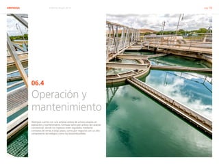 ABENGOA Informe Anual 2014 pág. 58
06.4
Operación y
mantenimiento
Abengoa cuenta con una amplia cartera de activos propios en
operación y mantenimiento formada tanto por activos de carácter
concesional, donde los ingresos están regulados mediante
contratos de venta a largo plazo, como por negocios con un alto
componente tecnológico como los biocombustibles.
 