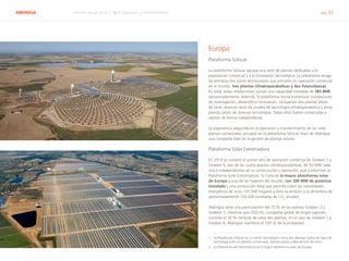 ABENGOA Informe Anual 2014 | 06.4 Operación y mantenimiento pág. 62
Europa
Plataforma Solúcar
La plataforma Solúcar agrupa una serie de plantas dedicadas a la
explotación comercial y a la innovación tecnológica. La plataforma acoge
las primeras dos torres termosolares que entraron en operación comercial
en el mundo, tres plantas cilindroparabólicas y dos fotovoltaicas.
En total, estas instalaciones suman una capacidad instalada de 183 MW,
aproximadamente. Además, la plataforma reúne numerosas instalaciones
de investigación, desarrollo e innovación, incluyendo dos plantas piloto
de torre, diversos lazos de prueba de tecnología cilindroparabólica y otras
plantas piloto de diversas tecnologías. Todas ellas fueron construidas y
operan de forma independiente.
La experiencia adquirida en la operación y mantenimiento de las siete
plantas comerciales ubicadas en la plataforma Solúcar hace de Abengoa
una compañía líder en la gestión de plantas solares.
Plataforma Solar Extremadura
En 2014 se cumplió el primer año de operación comercial de Solaben 1 y
Solaben 6, dos de las cuatro plantas cilindroparabólicas, de 50 MW cada
una e independientes en su construcción y operación, que conforman la
Plataforma Solar Extremadura. Se trata de la mayor plataforma solar
de Europa y una de las mayores del mundo, con 200 MW de potencia
instalada y una producción total que permite cubrir las necesidades
energéticas de unos 105.000 hogares y evita la emisión a la atmósfera de
aproximadamente 126.000 toneladas de CO2
anuales.
Abengoa tiene una participación del 70 % en las plantas Solaben 2 y
Solaben 3, mientras que ITOCHU, compañía global de origen japonés,
controla el 30 % restante de estas dos plantas. En el caso de Solaben 1 y
Solaben 6, Abengoa mantiene el 100 % de la propiedad.
1. 	La Plataforma Solúcar es un centro tecnológico único por albergar todos los tipos de 	
	 tecnología solar en plantas comerciales, plantas piloto y laboratorios de I+D+i
2. 	La Plataforma de Extremadura es la mayor plataforma solar de Europa
 