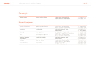ABENGOA Informe Anual 2014 | 07 Estructura de dirección pág. 80
Abengoa Research Manuel Doblaré Castellano Campus Palmas Altas, Energía Solar, 1
(Palmas Altas) 41014 Sevilla (España)
T. +34 954 93 71 11
F. +34 954 41 33 71
Tecnología
Ingeniería y Construcción Alfonso González Domínguez Campus Palmas Altas, Energía Solar, 1
(Palmas Altas) 41014 Sevilla (España)
T. +34 954 93 71 11
F. +34 954 93 70 05
Concesiones Santiago Seage Paseo de la Castellana 43, 28046,
Madrid (España)
T. +34 954 93 71 11
F. + 34 914 48 40 25
Bioenergía Javier Garoz Neira 16150 Main Circle Drive, Suite 300
Chesterfield, St. Louis, MO 63017-4689 (EEUU)
T. +1 636 728 0508
F. +1 636 728 1148
Solar Armando Zuluaga Zilbermann Campus Palmas Altas, Energía Solar, 1
(Palmas Altas) 41014 Sevilla (España)
T. +34 954 93 71 11
F. +34 955 64 17 74
Desalación, Tratamiento
y Reuso de Agua
Carlos Cosín Fernández Paseo de la Castellana 43, 28046,
Madrid (España)
T. +34 954 93 71 11
F. +34 91 528 43 17
Hidrógeno Javier Brey Sánchez Campus Palmas Altas, Energía Solar, 1
(Palmas Altas) 41014 Sevilla (España)
T. +34 954 93 71 11
F. +34 955 41 33 73
Cultivos Energéticos Alejandro Fynn Avenida Uruguay, 1283,
11100 Montevideo (Uruguay)
T. +59 829 02 21 20
F. +59 829 02 09 19
Áreas de negocio
 