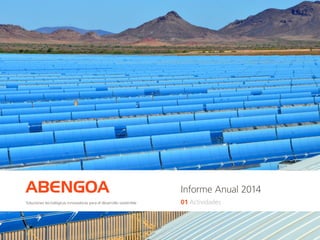 Informe Anual 2014ABENGOA
01 ActividadesSoluciones tecnológicas innovadoras para el desarrollo sostenible
 