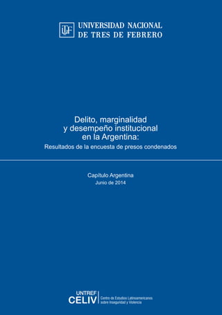 Delito, marginalidad
y desempeño institucional
en la Argentina:
Resultados de la encuesta de presos condenados
Capítulo Argentina
Junio de 2014
 