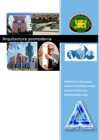 Arquitectura posmoderna
CERRON DELA CRUZ, Rusbel
GONZALO VILLANUEVA, Medali
MESCUA ACOSTA, Tania
PACHECO JAVIER, Walter
 