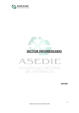 1
Asedie Informe Sector Infomediario 2016
SECTOR INFOMEDIARIO
Abril 2016
 