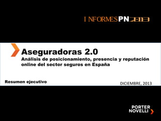 I NFORM
ESPN2 1
03

Aseguradoras 2.0

Análisis de posicionamiento, presencia y reputación
online del sector seguros en España

Resumen ejecutivo

DICIEMBRE, 2013

 