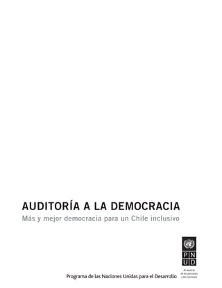 AUDITORÍA A LA DEMOCRACIA
Más y mejor democracia para un Chile inclusivo
AUDITORÍA A LA DEMOCRACIA
Más y mejor democracia para un Chile inclusivo
9030 auditoria a la democracia en chile.indb 1 29-04-14 15:01
 
