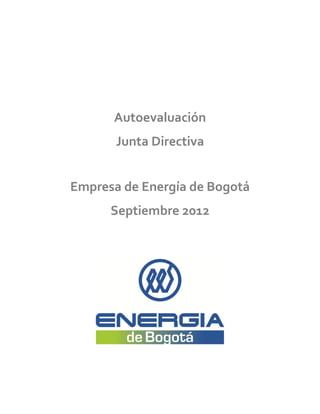 Autoevaluación
       Junta Directiva


Empresa de Energía de Bogotá
      Septiembre 2012
 