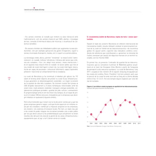 100
-	Els serveis orientats al ciutadà que millorin la seva interacció amb
l’administració, com els serveis d’atenció per SMS, alertes i missatges
de text, consulta d’informació bàsica del municipi, o localització de col·
lectius sensibles.
- Els serveis orientats als treballadors públics per augmentar la seva pro-
ductivitat, com per exemple aplicacions de gestió d’inspectors, suport a
serveis municipals (transports, residus, etc.) o suport a la sanitat pública.
La tecnologia mòbil, doncs, permet “reinventar” la relació entre l’admi-
nistració i el ciutadà, millorar l’eficiència i l’eficàcia del servei que s’ofe-
reix als ciutadans, i fins i tot, afegir nous serveis i noves interaccions. I
és en aquesta nova relació entre el ciutadà i el sector públic que neix el
nou model de ciutat intel·ligent o smart city. La ciutat intel·ligent, doncs,
ha de ser capaç de processar i comunicar informació, capaç d’aprendre,
preveure i reaccionar al comportament de la ciutadania.
La ciutat de Barcelona ja ha començat a treballar per aplicar les TIC
sobre el terreny amb l’objectiu de proveir la ciutat d’una infraestructu-
ra que garanteixi un desenvolupament sostenible i un major increment
de la qualitat de vida dels ciutadans. De moment s’estan fent proves al
22@ dirigides bàsicament a 5 àrees temàtiques relacionades amb les
smart cities: medi ambient, mobilitat i transport, energia sostenible, col·
laboracions públiques-privades i qualitat de vida, cultura i coneixement.
El projecte batejat amb el nom de Smart City Campus, és un espai de pro-
va en el mateix 22@ de solucions innovadores per a empreses que desit-
gin treballar en qualsevol d’aquests àmbits.
Però s’ha d’entendre que l’smart city no ha de servir només per a què les
grans empreses generin negoci, sinó que ha de repercutir en millores re-
als per als ciutadans i també per a impulsar projectes en les empreses,
els clústers i els sistemes d’innovació locals. Per tant, un repte clau per
a les ciutats és poder integrar les iniciatives privades com a valor públic
per tal que donin solució a les problemàtiques que actualment no tenen
resoltes des del punt de vista de la gestió de les seves infraestructures i
equipaments que, al cap i a la fi, donen servei al ciutadà.
Font: Cushman & Wakefield, European Cities Monitor. Diversos anys
Figura 6. Les millors ciutats europees en qualitat de les telecomunicacions		
Evolució del posicionament de Barcelona		
20112010200720042001 2002 2003 2005 2006 20092008
18
15
13
15
19
14
20
15
21
19
13
10
12
14
16
18
20
22
5. L’ecosistema mobile de Barcelona: reptes de futur i noves opor-
tunitats
Davant el repte de convertir Barcelona en referent internacional de
l’ecosistema mobile, resulta rellevant conèixer el posicionament ac-
tual de la ciutat en l’àmbit de les telecomunicacions i de l’economia
global. En aquest sentit, s’aporten dos indicadors sintètics consi-
derats de referència que contribueixen a aproximar la intensitat de
l’esforç necessari per assolir els objectius marcats en un termini ra-
onable, com és l’horitzó 2020.
En primer lloc, es presenta l’indicador de qualitat de les telecomu-
nicacions que la consultora Cushman & Wakefield publica anual-
ment en el marc de l’European Cities Monitor a partir de l’enquesta
de percepció a alts executius europeus. La ciutat de Barcelona, l’any
2011, ocupava el lloc número 20 en aquest rànquing encapçalat per
les ciutats de Londres, París i Frankfurt. Cal tenir present, però, que
la posició de la ciutat ha anat oscil·lant al llarg de la última dècada
entre el lloc 13 i el 21, fins ara sempre alguns esglaons per sota del
top ten europeu.
 