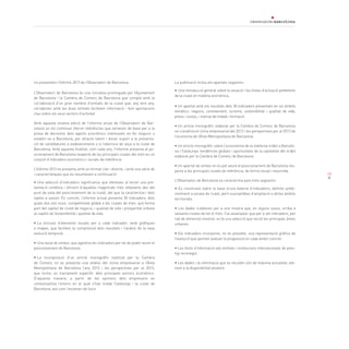 17
Us presentem l’Informe 2013 de l’Observatori de Barcelona.
L’Observatori de Barcelona és una iniciativa promoguda per l’Ajuntament
de Barcelona i la Cambra de Comerç de Barcelona que compta amb la
col·laboració d’un gran nombre d’entitats de la ciutat que, any rere any,
col·laboren amb les dues entitats facilitant informació i fent aportacions
clau sobre els seus sectors d’activitat.
Amb aquesta onzena edició de l’informe anual de l’Observatori de Bar-
celona es vol continuar oferint referències que serveixin de base per a la
presa de decisions dels agents econòmics interessats en fer negocis o
establir-se a Barcelona, per atraure talent i donar suport a la presenta-
ció de candidatures a esdeveniments o a l’obertura de seus a la ciutat de
Barcelona. Amb aquesta finalitat, com cada any, l’informe presenta el po-
sicionament de Barcelona respecte de les principals ciutats del món en un
conjunt d’indicadors econòmics i socials de referència.
L’Informe 2013 es presenta amb un format clar i directe, i amb una sèrie de
i característiques que es resumeixen a continuació:
• Una selecció d’indicadors significatius que ofereixen al lector una pre-
sentació sintètica i eficient d’aquelles magnituds més rellevants des del
punt de vista del posicionament de la ciutat, del que la caracteritza i dels
reptes a assolir. En concret, l’informe actual presenta 30 indicadors, dels
quals dos són nous: competitivitat global a les ciutats de món, que forma
part del capítol de ciutat de negocis, i qualitat de vida i prosperitat urbana
al capítol de Sostenibilitat i qualitat de vida.
•	La inclusió d’elements visuals per a cada indicador, amb gràfiques
o mapes, que faciliten la comprensió dels resultats i l’anàlisi de la seva
evolució temporal.
•	Una taula de síntesi, que aglutina els indicadors per tal de poder veure el
posicionament de Barcelona.
•	La incorporació d’un article monogràfic realitzat per la Cambra
de Comerç on es presenta una anàlisi del clima empresarial a l’Àrea
Metropolitana de Barcelona l’any 2012 i les perspectives per al 2013,
que inclou un tractament específic dels principals sectors econòmics.
D’aquesta manera, a partir de les opinions dels empresaris es
contextualitza l’entorn en el qual s’han trobat Catalunya i la ciutat de
Barcelona, així com l’escenari de futur.
La publicació inclou els apartats següents:
•	Una introducció general sobre la situació i les línees d’actuació preferents
de la ciutat en matèria econòmica.
• Un apartat amb els resultats dels 30 indicadors presentats en sis àmbits
temàtics: negocis, coneixement, turisme, sostenibilitat i qualitat de vida,
preus i costos, i mercat de treball i formació.
• Un article monogràfic elaborat per la Cambra de Comerç de Barcelona
on s’analitza el clima empresarial del 2012 i les perspectives per al 2013 de
l’economia de l’Àrea Metropolitana de Barcelona.
• Un article monogràfic sobre l’ecosistema de la telefonia mòbil a Barcelo-
na i Catalunya: tendències globals i oportunitats de la capitalitat del mòbil
elaborat per la Cambra de Comerç de Barcelona.
• Un apartat de síntesi on es pot veure el posicionament de Barcelona res-
pecte a les principals ciutats de referència, de forma visual i resumida.
L’Observatori de Barcelona es caracteritza pels trets següents:
• Es construeix sobre la base d’una bateria d’indicadors, definits prefe-
rentment a escala de ciutat, però susceptibles d’ampliació a altres àmbits
territorials.
• Les dades s’obtenen per a una mostra que, en alguns casos, arriba a
seixanta ciutats de tot el món. Cal assenyalar que per a set indicadors, per
raó de dimensió mostral, es fa una selecció que recull les principals àrees
urbanes.
• Els indicadors incorporen, on és possible, una representació gràfica de
l’evolució que permet avaluar la progressió en cada àmbit concret.
• Les fonts d’informació són entitats i institucions internacionals de pres-
tigi reconegut.
• Les dades i la informació que es recullen són de màxima actualitat, ate-
nent a la disponibilitat existent.
 