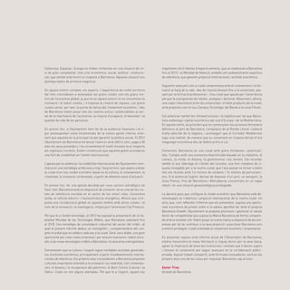 2
Catalunya, Espanya i Europa es troben immerses en una situació de cri-
si de gran complexitat. Una crisi econòmica, social, política i institucio-
nal, que també està tenint un impacte a Barcelona. Aquesta situació ens
planteja reptes de primera magnitud.
En aquest entorn complex, els experts i l’experiència de molts territoris
del món coincideixen a assenyalar les grans ciutats com els grans mo-
tors de l’economia global, ja que és en aquest entorn on es concentren la
innovació i el talent creatiu, i s’impulsa la creació de riquesa. Les grans
ciutats seran, per tant, la punta de llança del creixement econòmic, i des
de Barcelona volem posar tots els nostres actius i potencialitats al ser-
vei de la reactivació de l’economia, la creació d’ocupació, el benestar i la
qualitat de vida de les persones.
En primer lloc, a l’Ajuntament hem fet de la solvència financera i el ri-
gor pressupostari eixos fonamentals de la nostra gestió interna, ente-
nent que aquesta és la principal via per garantir la política social. El 2012
l’Ajuntament de Barcelona ha tancat l’exercici amb dèficit zero, paga a 30
dies els seus proveïdors i ha incrementat el nivell d’estalvi brut respecte
als ingressos corrents. Estem convençuts que aquesta gestió acurada és
una font de credibilitat en l’àmbit internacional.
L’aposta per la solvència i la credibilitat internacional de l’Ajuntament s’em-
marca en una estratègia ambiciosa a mig i llarg termini, que aspira a dotar
la ciutat d’un nou model econòmic basat en la cultura, el coneixement, la
creativitat, la innovació i el benestar, a partir de diferents eixos d’actuació.
En primer lloc, fer una aposta decidida per nous sectors estratègics de
futur. Així, Barcelona està en disposició de convertir-se en una de les ciu-
tats de referència mundial en el sector de les smart cities, l’economia
verda, el vehicle elèctric i l’autosuficiència energètica. Alhora que s’im-
pulsa una col·laboració global en aquests àmbits amb altres ciutats i el
món de la innovació i la investigació, mitjançant l’anomenat City Protocol.
Pel que fa a l’àmbit tecnològic, el 2013 ha suposat la presentació de la Ca-
pitalitat Mundial de les Tecnologies Mòbils, que Barcelona ostentarà fins
al 2018. Una estratègia de consolidació industrial del sector del mòbil –al
qual el present informe dedica un monogràfic–, complementària del con-
grés mundial que se celebra cada any a la ciutat. Serà, sens dubte, una gran
oportunitat per crear noves empreses i per atreure inversions i talent vincu-
lats a les noves tecnologies mòbils a Barcelona i la seva àrea metropolitana.
Fomentarem que la cultura i l’esport siguin veritables activitats generado-
res d’activitat econòmica, principalment a partir d’esdeveniments interna-
cionals de referència. Els pròxims anys consolidarem a Barcelona projectes
culturals importants orientats a la innovació i la creativitat, l’art contempo-
rani, el disseny i la recuperació del patrimoni: el Born Centre Cultural i la
Fabra i Coats en són alguns exemples. Pel que fa a l’esport, aquest any
organitzem els X-Games d’esports extrems, que se celebraran a Barcelona
fins al 2015, i el Mundial de Natació; ambdós són esdeveniments esportius
de referència, que generen projecció internacional i activitat econòmica.
Seguirem avançant com a ciutat compromesa amb el coneixement i la for-
mació al llarg de la vida –des de l’escola bressol fins a la universitat, pas-
sant per la formació professional–. Una ciutat que aposta per l’excel·lència
pel que fa a programes de màster, postgrau i doctorat. Afavorirem, alhora,
una major interrelació entre les universitats i el teixit productiu de la ciutat,
amb projectes com el nou Campus Tecnològic del Besòs a la zona Fòrum.
Cal potenciar també les infraestructures i la logística per tal que Barce-
lona esdevingui capital econòmica del sud d’Europa i de la Mediterrània.
En aquest sentit, és prioritari que es construeixin els accessos ferroviaris
definitius al port de Barcelona, l’ampliació de la Ronda Litoral, l’estació
d’alta velocitat de la Sagrera, i aconseguir que el Corredor Mediterrani
sigui una realitat, de manera que es converteixi en l’espina dorsal d’una
megaregió econòmica des de València fins a Lió.
Certament, Barcelona és una ciutat amb grans fortaleses i potenciali-
tats. Compta amb una economia diversificada basada en la indústria, el
comerç, la moda, el disseny, la gastronomia i els serveis. Cal recordar
també el seu lideratge en l’àmbit del turisme, una font creadora de ri-
quesa innegable per a la nostra ciutat, que l’any passat va tornar a batre
tots els rècords amb 7,4 milions de visitants i 16 milions de pernoctaci-
ons. O el potencial logístic derivat de disposar d’un port, un aeroport, la
Zona Franca, Fira de Barcelona i Mercabarna concentrats en un espai
reduït i en una situació geoestratègica privilegiada.
La darrera peça que configura el model econòmic que Barcelona està de-
senvolupant és l’obertura i projecció internacional de la nostra ciutat. Un
actiu que, com reflecteix l’informe que els presentem, suposa una oportu-
nitat econòmica de primer ordre si la sabem aprofitar bé. Amb el projecte
Barcelona Growth, l’Ajuntament es proposa promoure i gestionar el valuós
factor de competitivitat que suposa la Marca Barcelona de forma comparti-
da amb la societat civil. Volem posar la nostra marca a disposició de les em-
preses per tal de contribuir a la seva projecció i posicionar Barcelona com
a entorn privilegiat i ciutat orientada al creixement econòmic i empresarial.
En presentar aquest onzè informe anual de l’Observatori de Barcelona,
voldria transmetre la meva felicitació a l’equip tècnic per la seva tasca,
agrair la implicació de totes les institucions i entitats que li donen suport
i renovar el compromís per seguir avançant en la col·laboració públic-
privada. Aquest treball compartit, amb fórmules innovadores, serà en els
propers anys una de les claus per impulsar Barcelona cap al futur.
Xavier Trias
Alcalde de Barcelona
 