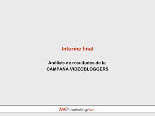 Informe final Análisis de resultados de la  CAMPAÑA VIDEOBLOGGERS 