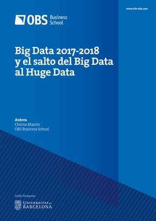 Big Data 2017-2018
y el salto del Big Data
al Huge Data
Autora
Chema Maroto
OBS Business School
www.obs-edu.com
Doble Titulación:
 