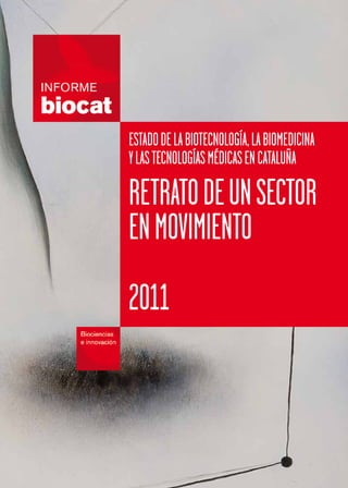 ESTADO DE LA BIOTECNOLOGÍA, LA BIOMEDICINA
Y LAS TECNOLOGÍAS MÉDICAS EN CATALUÑA

RETRATO DE UN SECTOR
EN MOVIMIENTO
2011
 