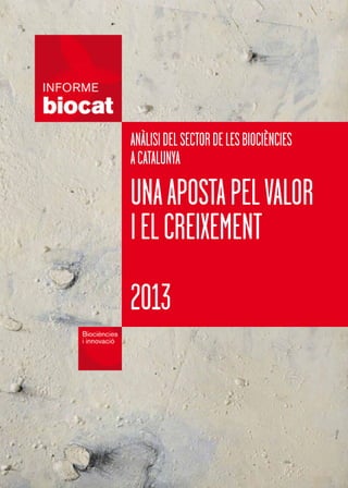 Anàlisi del sector de les biociències
a Catalunya

UNA APOSTA PEL VALOR
I EL CREIXEMENT
2013

 