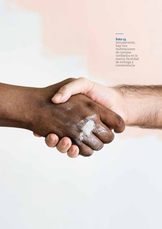 43
Foto 13.
Actualmente,
hay tres
motivaciones
de compra:
confianza en la
marca, facilidad
de entrega y
conveniencia
 