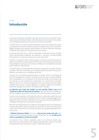5
¿Qué hace interesante investigar y analizar por tercer año consecutivo lo que
sucedió durante el Black Friday y Cyber Monday del año anterior? Ni las cifras,
ni las categorías preferidas, ni la variación en el ticket promedio.
Lo interesante es ver cómo, este período festivo de enormes descuentos, animó
a consumidores de todo el mundo a probar la compra online y los convirtió en
Digital Shoppers para siempre, para beneficio de toda la industria minorista,
cambiando los patrones de comportamiento de compras.
En sólo dos años (de 2016 a 2018) el consumidor smartizado, pasó de comprar
online determinadas categorías de productos y servicios, en determinadas
fechas del año, a realizar las compras de su día a día online.
Amazon es el padre de estos cambios porque a través de sus buenas prácticas,
generó la confianza necesaria para derribar todas las barreras que frenaban la
compra digital,y logró que esa confianza se reflejara en la actividad de compras
online todos los meses del año.
Y si hasta ahora,los retailers grandes,medianos y pequeños,buscaban la forma
de pelear contra este monstruo que les quitaba ventas, hoy están incluyendo a
Amazon como parte de su estrategia omnicanal.
A finales de 2017 explotó definitivamente la compra móvil y la descarga de
APP’s de marketplaces y retailers. La adopción de este nuevo “modus operandi”
de los compradores, se vio reflejado en las cifras de ventas de eCommerce del
Q1 2018 que, no sólo experimentó incrementos en su facturación vía móvil
respecto del Q1 2017, sino más importante aún, que muestra el nuevo hábito
instalado para realizar compras digitales de cualquier categoría de producto
(alimentos, droguería o productos de limpieza para el hogar).
Lo diferente que surge del análisis de este período festivo 2017, es el
“despertar masivo de una forma de comprar” que lejos de estar motivado por
precio y categorías específicas, responde a una única variable: la conveniencia.
Durante 2017 en general y en el período festivo en particular quedó claro que
los consumidores perdieron definitivamente el miedo al shopping digital y se
engrosó la masa crítica de compradores en línea que terminaron adoptando la
modalidad también para sus compras habituales.
Mientras las tiendas físicas ya no disfrutan de la aglomeración de compradores
en época de grandes ofertas, aquellos que cuentan con oferta omnicanal han
visto crecer su facturación vía compras móviles en la temporada pasada, como
nunca antes.
El Mobile Commerce Global creció en el Q4-2017 por encima del 13% (año-
contra-año) y la novedad respecto de años anteriores fue que el 67% de las
ventas se produjeron a través de las APPs.
La evolución de las ventas mundiales online de eCommerce desde 2014,
demuestra que este fenómeno sólo seguirá expandiéndose conforme se vayan
incorporando nuevos mercados y nuevos compradores móviles.
Introducción
 