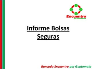 Informe Bolsas
Seguras
Bancada Encuentro por Guatemala
Encuentropor Guatemala
Encuentropor Guatemala
Encuentropor Guatemala
 