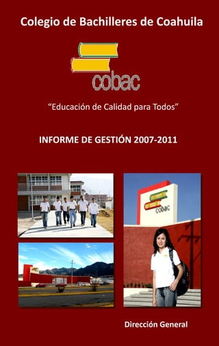 INFORME DE GESTIÓN 2007-2011
Colegio de Bachilleres de Coahuila
“Educación de Calidad para Todos”
Dirección General
 