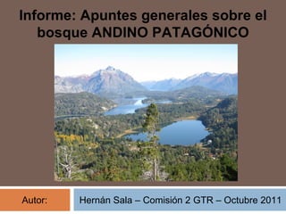 Informe: Apuntes generales sobre el bosque ANDINO PATAGÓNICO Autor:  Hernán Sala – Comisión 2 GTR – Octubre 2011 