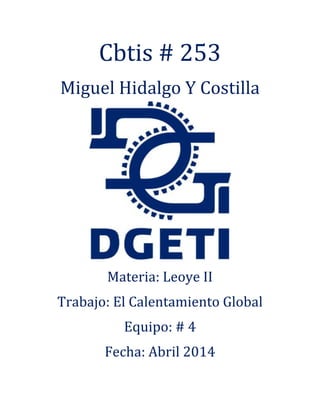 Cbtis # 253
Miguel Hidalgo Y Costilla
Materia: Leoye II
Trabajo: El Calentamiento Global
Equipo: # 4
Fecha: Abril 2014
 