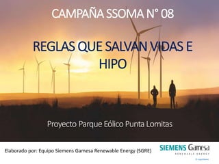 © Legal Name
Proyecto Parque Eólico Punta Lomitas
Elaborado por: Equipo Siemens Gamesa Renewable Energy (SGRE)
CAMPAÑA SSOMA N° 08
REGLAS QUE SALVAN VIDAS E
HIPO
 