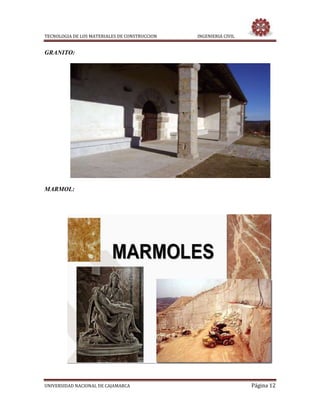 TECNOLOGIA DE LOS MATERIALES DE CONSTRUCCION INGENIERIA CIVIL
UNIVERSIDAD NACIONAL DE CAJAMARCA Página 12
GRANITO:
MARMOL:
 