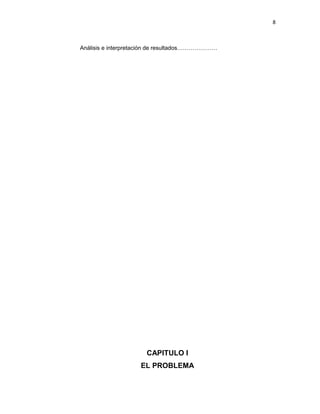 8
Análisis e interpretación de resultados…………………
CAPITULO I
EL PROBLEMA
 