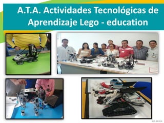GC-F-004 V.01
A.T.A. Actividades Tecnológicas de
Aprendizaje Lego - education
 