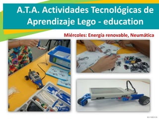 GC-F-004 V.01
A.T.A. Actividades Tecnológicas de
Aprendizaje Lego - education
Miércoles: Energía renovable, Neumática
 