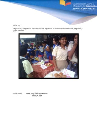 FOTO Nº 4
Degustando y compartiendo la información de la importancia de tener una buena alimentación, en postres y
jugos naturales
VistoBueno. Lcdo. Jorge PreciadoMiranda
RECTOR 2014
 