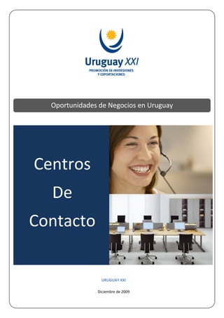 Oportunidades de Negocios en Uruguay




Centros
  De
Contacto


                URUGUAY XXI

               Diciembre de 2009
 