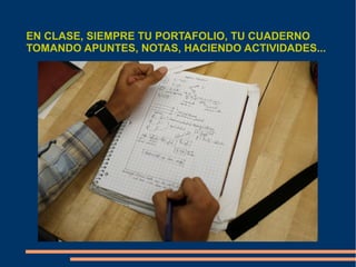 EN CLASE, SIEMPRE TU PORTAFOLIO, TU CUADERNO 
TOMANDO APUNTES, NOTAS, HACIENDO ACTIVIDADES... 
 