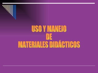 USO Y MANEJO  DE MATERIALES DIDÁCTICOS 