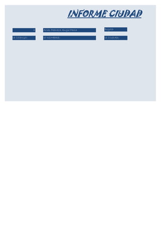 INFORME CIUDAD
             4   Arias Pedraza Angie Paola   Bogota

Id CODIGO:       Id NOMBRE:                  Id CIUDAD:
 