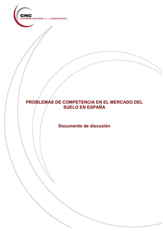PROBLEMAS DE COMPETENCIA EN EL MERCADO DEL
SUELO EN ESPAÑA
Documento de discusión
 