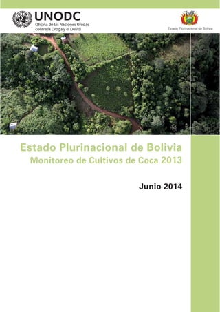Estado Plurinacional de Bolivia
Monitoreo de Cultivos de Coca 2013
Junio 2014
Estado Plurinacional de Bolivia
 