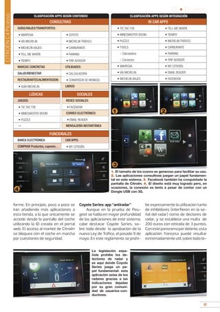 17
05 • Pruebas
17
CITROËNC4Picasso
forme. En principio, poco a poco se
irán añadiendo más aplicaciones a
esta tienda, a la que únicamente se
accede desde la pantalla del coche
utilizando la ID creada en el portal
web. El acceso al market de Citroën
se bloquea con el coche en marcha
por cuestiones de seguridad.
Coyote Series: app “antiradar”
Aunque en la prueba de Peu-
geot se habla en mayor profundidad
de las aplicaciones de este sistema,
cabe destacar Coyote Series, so-
bre todo desde la aprobación de la
nueva Ley de Tráfico, el pasado 9 de
mayo. En este reglamento se prohí-
be expresamente la utilización tanto
de inhibidores (interfieren en la se-
ñal del radar) como de dectores de
radar, y se establece una multa de
200 euros con retirada de 3 puntos.
Conestepanoramapordelante,esta
aplicación francesa puede resultar
extremadamenteútil,sobretodote-
La legislación espa-
ñola prohibe los de-
tectores de radar y
es aquí donde Coyote
Series juega un pa-
pel fundamental: esta
aplicación avisa de los
radares gracias a las
indicaciones dejadas
por su gran comuni-
dad de usuarios-con-
ductores.
CONSULTIVAS
GUÍAS/VIAJES/TRANSPORTES:
• WIKIPEDIA • COYOTE
• VÍA MICHELIN • MICHELIN TRÁFICO
• MICHELÍN VIAJES • CARBURANTE
• TELL ME WHERE • PARKING
• TIEMPO • TRIP ADVISOR
MARCAS CONCRETAS UTILIDADES:
SALUD/BIENESTAR • CALCULADORA
RESTAURANTES/ALIMENTACION: • CONVERSOR DE MONEDA
• GUIA MICHELIN LIBROS
LÚDICAS
JUEGOS:
• TIC TAC TOE
• MINESWEEPER BOOM
• PUZZLE
--
CLASIFICACIÓN APPS SEGÚN CONTENIDO
SOCIALES
REDES SOCIALES:
• FACEBOOK
CORREO ELECTRÓNICO:
• EMAIL READER
MENSAJERÍA INSTANTÁNEA
FUNCIONALES
BANCA ELECTRÓNICA CAR APPS:
COMPRAR Productos, cupones… • MY CITROËN
1. El tamaño de los iconos es generoso para facilitar su uso.
2. Las aplicaciones consultivas juegan un papel fundamen-
tal en este sistema. 3. Facebook también ha conquistado la
pantalla de Citroën. 4. El diseño está muy logrado pero, en
ocasiones, la conexión es lenta a pesar de contar con un
Dongle USB con 3G.
1 2
4
3
CLASIFICACIÓN APPS SEGÚN INTEGRACIÓN
IN CAR APPS
• TIC TAC TOE • TELL ME WHERE
• MINESWEEPER BOOM • TIEMPO
• PUZZLE • MICHELIN TRÁFICO
• TOOLS: • CARBURANTE
- Calculadora • PARKING
- Conversor • TRIP ADVISOR
• WIKIPEDIA • MY CITROËN
• VÍA MICHELIN • EMAIL READER
• MICHELIN VIAJES • FACEBOOK
 
