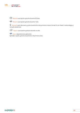 63
	 Mazda: suscripción gratuita durante 60 días.
	 Nissan: suscripción gratuita durante 1 año.
	 Renault: pack discovery, gratis durante los seis primeros meses (email, R Link Tweet, meteorología y 	
	 renault asistencia)
	 Toyota: suscripción gratuita durante un año.	
	 Volvo: depende de la aplicación.
	Ejemplo: coyote, gratuita durante los 30 primeros días.
		
 