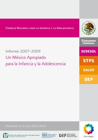 Consejo Nacional para la Infancia y la Adolescencia
Informe 2007-2009
Un México Apropiado
para la Infancia y la Adolescencia
Programa de Acción 2002-2010
 