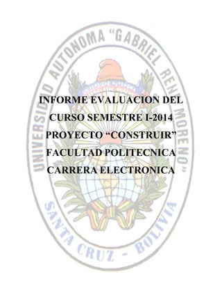 INFORME EVALUACION DEL
CURSO SEMESTRE I-2014
PROYECTO “CONSTRUIR”
FACULTAD POLITECNICA
CARRERA ELECTRONICA
 