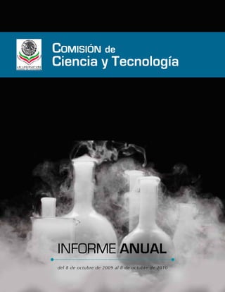 Informe de la Comisión de Ciencia y Tecnología   1




Comisión de
Ciencia y Tecnología




del 8 de octubre de 2009 al 8 de octubre de 2010
 