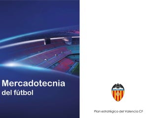 Mercadotecnia
del fútbol
Plan estratégico del Valencia CF

 