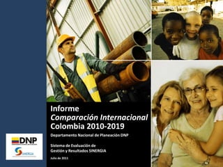 Departamento Nacional de Planeación DNP
Sistema de Evaluación de
Gestión y Resultados SINERGIA
Julio de 2011
Informe
Comparación Internacional
Colombia 2010-2019
 