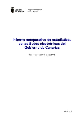 Marzo 2013
Informe comparativo de estadísticas
de las Sedes electrónicas del
Gobierno de Canarias
Periodo: enero 2013-marzo 2013
 